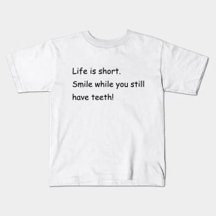 Life is short. Smile while you still have teeth! Kids T-Shirt